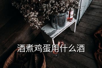 酒煮鸡蛋用什么酒