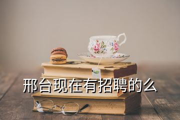 邢台现在有招聘的么