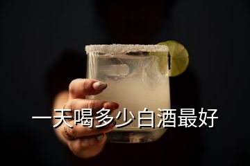 一天喝多少白酒最好