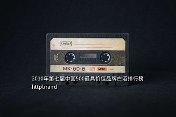 2010年第七届中国500最具价值品牌白酒排行榜httpbrand