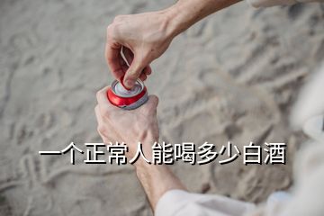 一个正常人能喝多少白酒