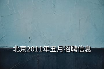 北京2011年五月招聘信息