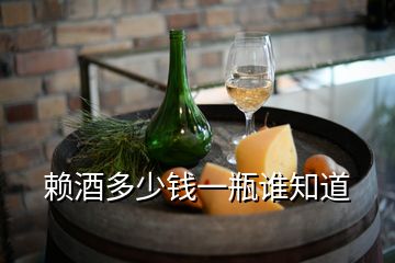 赖酒多少钱一瓶谁知道