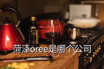 菏泽oree是哪个公司