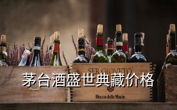 茅台酒盛世典藏价格