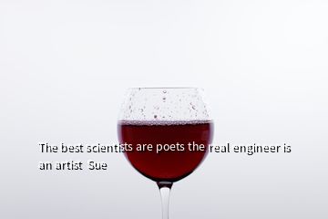 The best scientists are poets the real engineer is an artist  Sue
