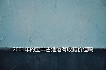 2001年的宝丰古池酒有收藏价值吗