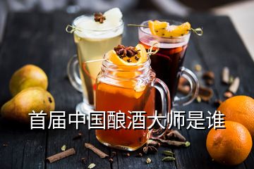 首届中国酿酒大师是谁