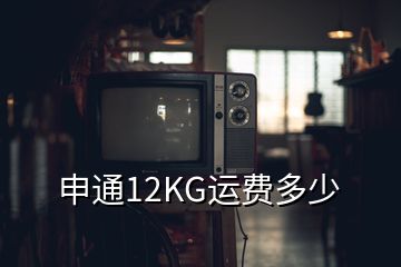 申通12KG运费多少