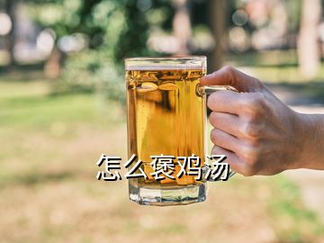 怎么褒鸡汤