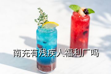 南充有残疾人福利厂吗