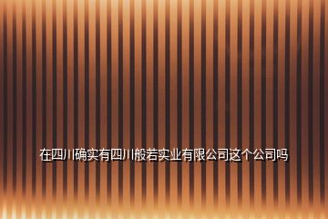 在四川确实有四川般若实业有限公司这个公司吗