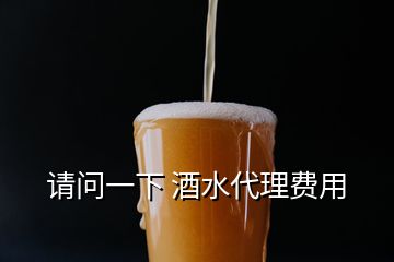 请问一下 酒水代理费用