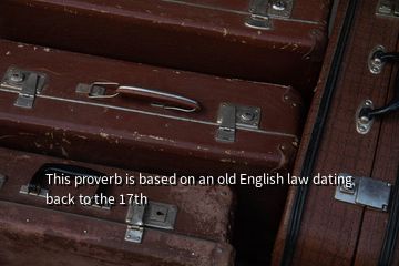 This proverb is based on an old English law dating back to the 17th