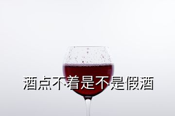 酒点不着是不是假酒