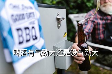 啤酒有气劲大还是没气劲大