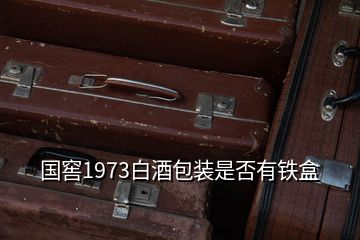 国窖1973白酒包装是否有铁盒