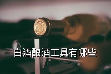 白酒酿酒工具有哪些