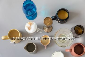 山东济南仲宫酿酒厂趵特源浆十年窖藏54度芝麻香多少钱一瓶