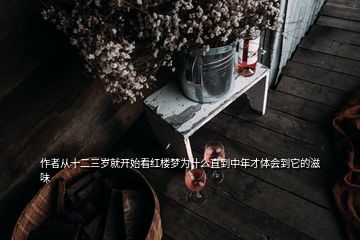 作者从十二三岁就开始看红楼梦为什么直到中年才体会到它的滋味