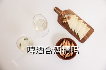 啤酒含酒精吗