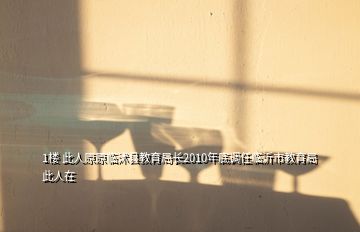 1楼 此人原原临沭县教育局长2010年底调任临沂市教育局此人在