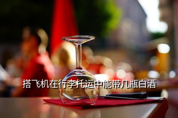 搭飞机在行李托运中能带几瓶白酒