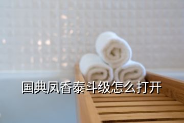 国典凤香泰斗级怎么打开