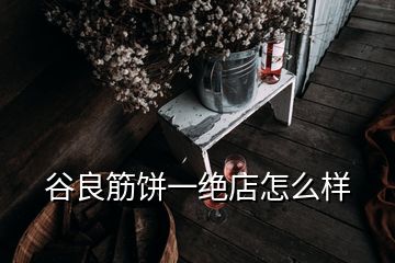 谷良筋饼一绝店怎么样