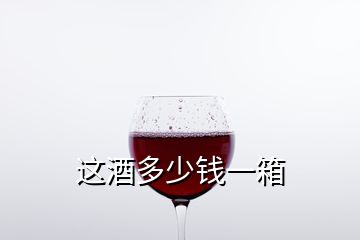 这酒多少钱一箱