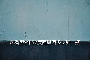 凤香型9年52度西凤酒多少钱一瓶