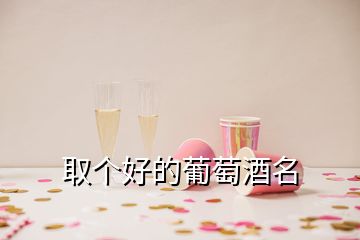 取个好的葡萄酒名