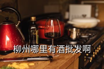 柳州哪里有酒批发啊