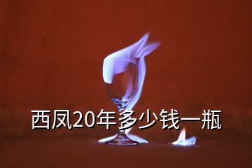 西凤20年多少钱一瓶