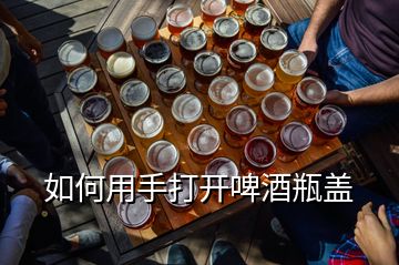 如何用手打开啤酒瓶盖