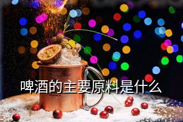 啤酒的主要原料是什么