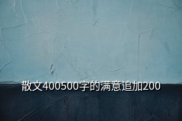 散文400500字的满意追加200