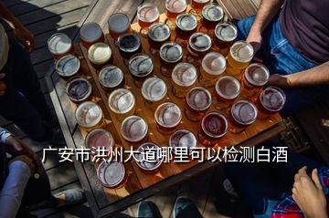 广安市洪州大道哪里可以检测白酒