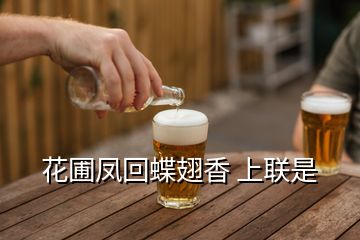 花圃凤回蝶翅香 上联是