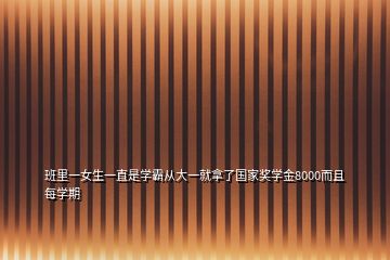 班里一女生一直是学霸从大一就拿了国家奖学金8000而且每学期