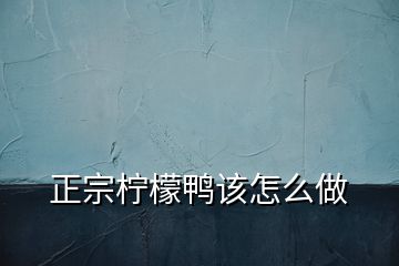 正宗柠檬鸭该怎么做