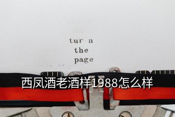 西凤酒老酒样1988怎么样