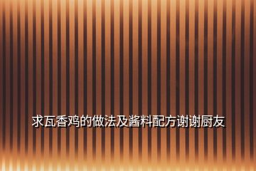 求瓦香鸡的做法及酱料配方谢谢厨友