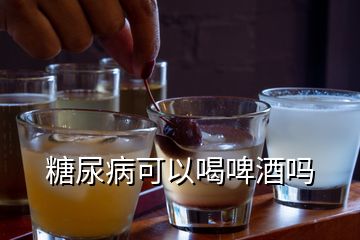 糖尿病可以喝啤酒吗