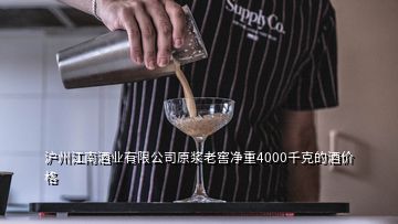 沪州江南酒业有限公司原浆老窖净重4000千克的酒价格