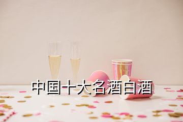 中国十大名酒白酒