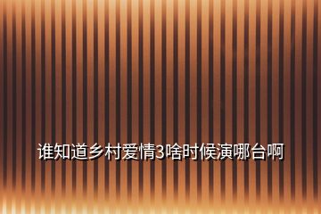 谁知道乡村爱情3啥时候演哪台啊