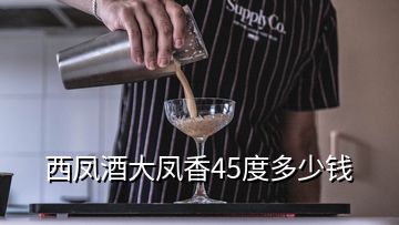 西凤酒大凤香45度多少钱