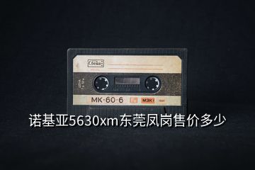 诺基亚5630xm东莞凤岗售价多少