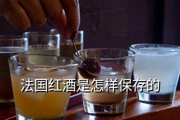 法国红酒是怎样保存的